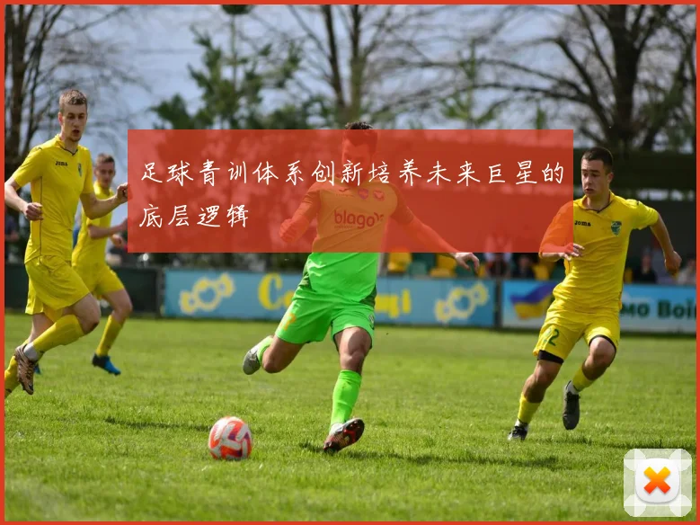 足球青训体系创新培养未来巨星的底层逻辑
